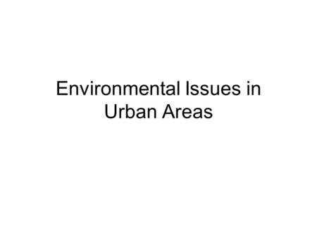 Environmental Issues in Urban Areas. Air Pollution Main Causes Vehicle exhausts Industrial emissions Emissions from power stations Domestic Homes Main.