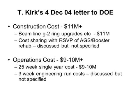 T. Kirk’s 4 Dec 04 letter to DOE Construction Cost - $11M+ –Beam line g-2 ring upgrades etc - $11M –Cost sharing with RSVP of AGS/Booster rehab – discussed.