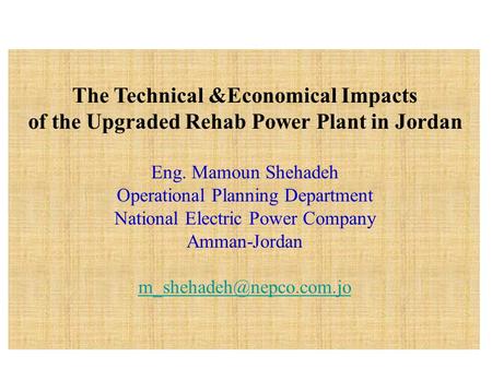 The Technical &Economical Impacts of the Upgraded Rehab Power Plant in Jordan Eng. Mamoun Shehadeh Operational Planning Department National Electric Power.