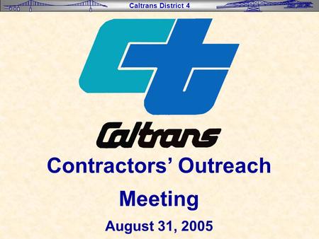Caltrans District 4 Contractors’ Outreach Meeting August 31, 2005.