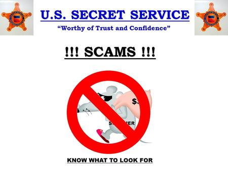 U.S. SECRET SERVICE “Worthy of Trust and Confidence” !!! SCAMS !!! $$$ SCAMMER KNOW WHAT TO LOOK FOR.