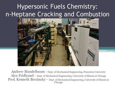 Hypersonic Fuels Chemistry: n-Heptane Cracking and Combustion Andrew Mandelbaum - Dept. of Mechanical Engineering, Princeton University Alex Fridlyand.
