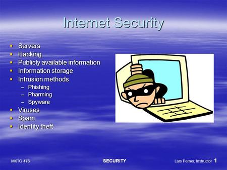 MKTG 476 SECURITY Lars Perner, Instructor 1 Internet Security  Servers  Hacking  Publicly available information  Information storage  Intrusion methods.