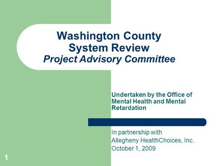Undertaken by the Office of Mental Health and Mental Retardation In partnership with Allegheny HealthChoices, Inc. October 1, 2009 Washington County System.