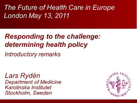Diabetes and the Heart Meet the experts August 30 2009 Responding to the challenge: determining health policy Introductory remarks Lars Rydén Department.
