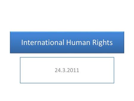 International Human Rights 24.3.2011. Article 1 ECHR - Obligation to respect human rights The High Contracting Parties shall secure to everyone within.
