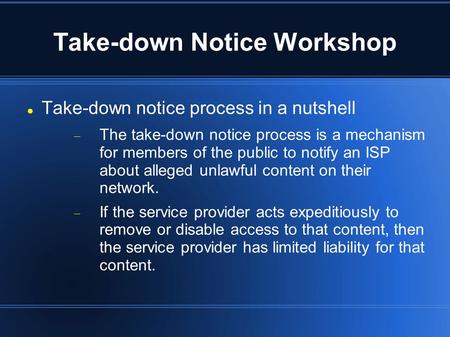 Take-down Notice Workshop Take-down notice process in a nutshell  The take-down notice process is a mechanism for members of the public to notify an ISP.