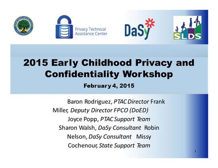 2015 Early Childhood Privacy and Confidentiality Workshop February 4, 2015 Baron Rodriguez, PTAC Director Frank Miller, Deputy Director FPCO (DoED) Joyce.