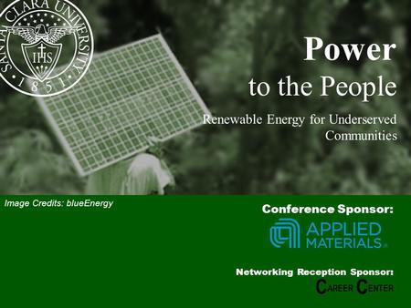1 Power to the People Renewable Energy for Underserved Communities Conference Sponsor: Networking Reception Sponsor: C AREER C ENTER Image Credits: blueEnergy.