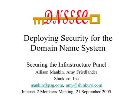 Deploying Security for the Domain Name System Securing the Infrastructure Panel Allison Mankin, Amy Friedlander Shinkuro, Inc