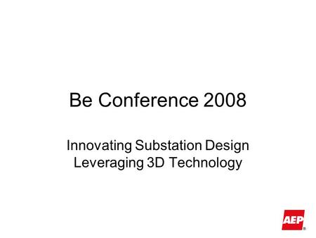Be Conference 2008 Innovating Substation Design Leveraging 3D Technology.