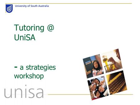 UniSA - a strategies workshop. Today’s program: (if of course, we have time for it all!!) Developing good tutor skills Tutorial dynamics Continuing.