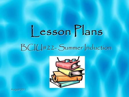 August 2011 Lesson Plans BCIU#22- Summer Induction.
