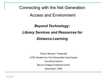 12/02/05 Beyond Technology: Library Services and Resources for Distance Learning Cheryl Stewart, Presenter ACRL/Greater New York Metropolitan Area Chapter.