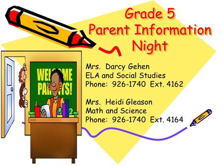 Grade 5 Parent Information Night Mrs. Darcy Gehen ELA and Social Studies Phone: 926-1740 Ext. 4162 Mrs. Heidi Gleason Math and Science Phone: 926-1740.