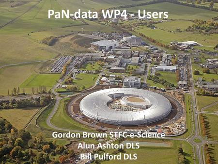 PaN-data WP4 - Users Gordon Brown STFC-e-Science Alun Ashton DLS Bill Pulford DLS.