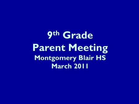 9 th Grade Parent Meeting Montgomery Blair HS March 2011.