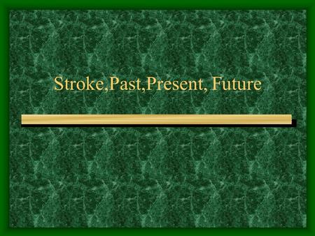 Stroke,Past,Present, Future. Impact of stroke 1,2 Stroke has a major impact on people’s lives Stroke is the: –single most devastating effect of hypertension.