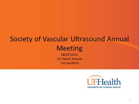 Society of Vascular Ultrasound Annual Meeting 1 08/07/2014 UF Health Shands Tim Goldfarb.