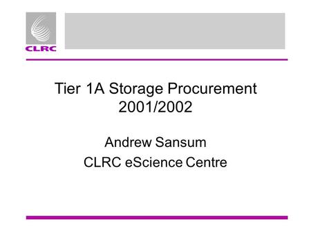 Tier 1A Storage Procurement 2001/2002 Andrew Sansum CLRC eScience Centre.