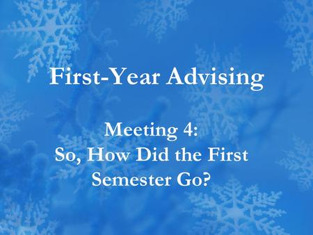 First-Year Advising Meeting 4: So, How Did the First Semester Go?