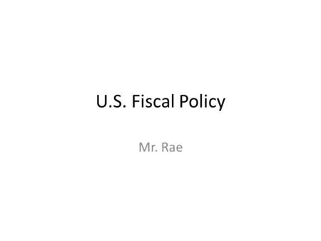 U.S. Fiscal Policy Mr. Rae. U.S. Federal Deficit 13.8 Trillion Dollars! – Size of government increasing? – PAY FREEZE DUE TO SHRINKING OF THE PRIVATE.