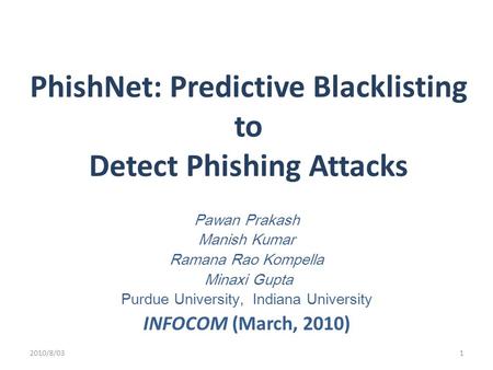 PhishNet: Predictive Blacklisting to Detect Phishing Attacks Pawan Prakash Manish Kumar Ramana Rao Kompella Minaxi Gupta Purdue University, Indiana University.