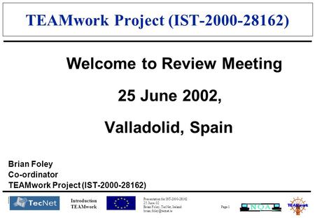 Presentation for IST-2000-28162 25.June. 02 Brian Foley, TecNet, Ireland Page 1 Introduction TEAMwork TEAMwork Project (IST-2000-28162)