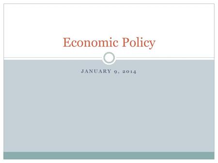 JANUARY 9, 2014 Economic Policy. Fiscal Policy Spending and taxing decisions made by the government The annual federal budget is the basis of fiscal policy.