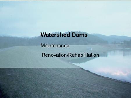 Watershed Dams Maintenance Renovation/Rehabilitation.