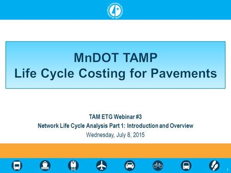 TAM ETG Webinar #3 Network Life Cycle Analysis Part 1: Introduction and Overview Wednesday, July 8, 2015 1.