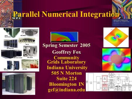 Parallel Numerical Integration Spring Semester 2005 Geoffrey Fox Community Grids Laboratory Indiana University 505 N Morton Suite 224 Bloomington IN