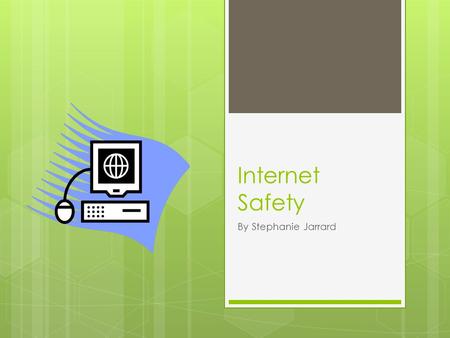Internet Safety By Stephanie Jarrard. What is the Internet?  “Internet” is a shortened name for “Interconnected networks”  The internet is a global.