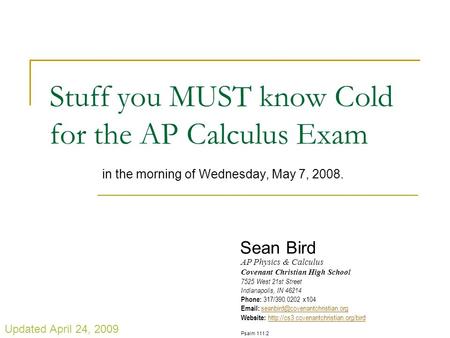 Stuff you MUST know Cold for the AP Calculus Exam in the morning of Wednesday, May 7, 2008. AP Physics & Calculus Covenant Christian High School 7525.