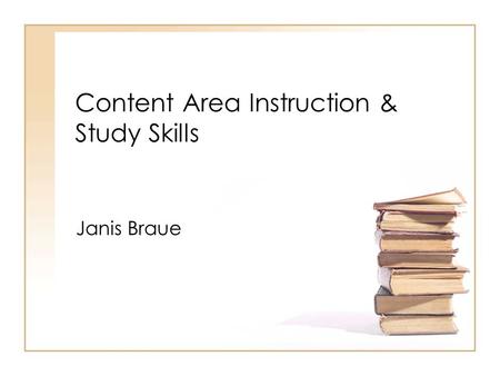 Content Area Instruction & Study Skills Janis Braue.