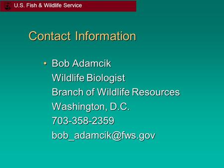 U.S. Fish & Wildlife Service Contact Information Bob AdamcikBob Adamcik Wildlife Biologist Branch of Wildlife Resources Washington, D.C.