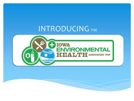 INTRODUCING THE. We are hundreds of environmental health professionals working together Government  City/County Health Departments  Iowa Department.