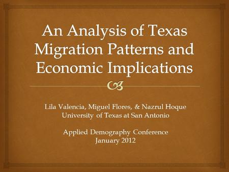 Lila Valencia, Miguel Flores, & Nazrul Hoque University of Texas at San Antonio Applied Demography Conference January 2012.