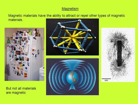 Magnetism Magnetic materials have the ability to attract or repel other types of magnetic materials. But not all materials are magnetic.