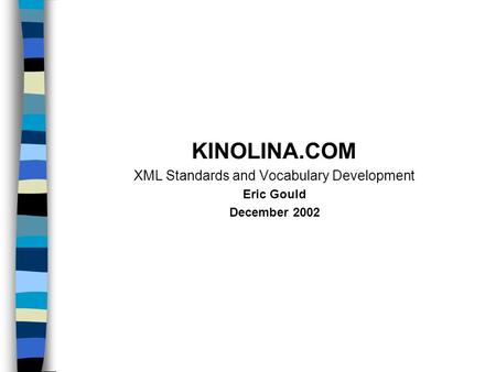 KINOLINA.COM XML Standards and Vocabulary Development Eric Gould December 2002.