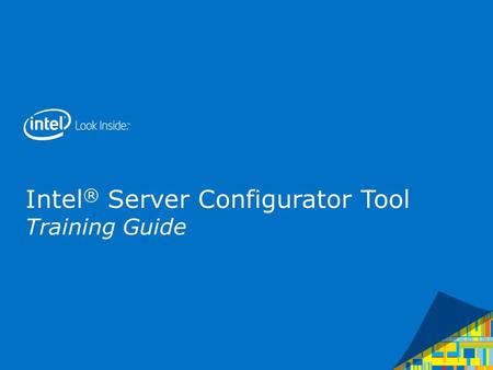 Intel ® Server Configurator Tool Training Guide. Intel® Server Configurator Tool Enhancements New Website look consistent with Intel style for ease of.