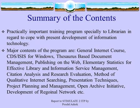 Report to STIMULATE 2 ITP by Poudel Ashok Summary of the Contents  Practically important training program specially to Librarian in regard to cope with.