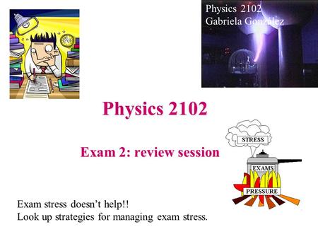 Physics 2102 Exam 2: review session Physics 2102 Gabriela González