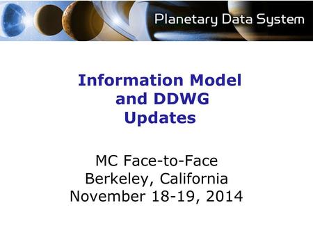 Information Model and DDWG Updates MC Face-to-Face Berkeley, California November 18-19, 2014.