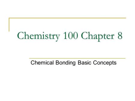 Chemistry 100 Chapter 8 Chemical Bonding Basic Concepts.
