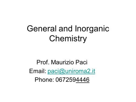 General and Inorganic Chemistry Prof. Maurizio Paci   Phone: 0672594446.