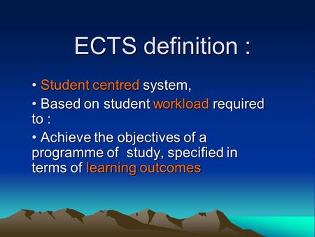 ECTS definition : Student centred system, Student centred system, Based on student workload required to : Based on student workload required to : Achieve.