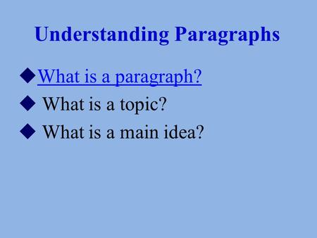 Understanding Paragraphs  What is a paragraph? What is a paragraph?  What is a topic?  What is a main idea?