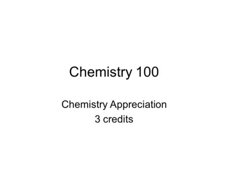Chemistry 100 Chemistry Appreciation 3 credits.  R. Reuter PA 330 457-5874.