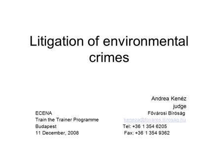 Litigation of environmental crimes Andrea Kenéz judge ECENA Fővárosi Bíróság Train the Trainer Programme